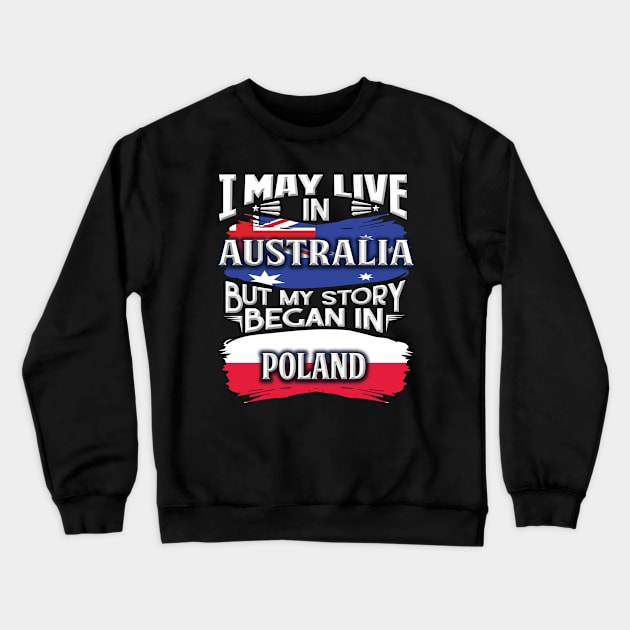 I May Live In Australia But My Story Began In Poland - Gift For Polish With Polish Flag Heritage Roots From Poland Crewneck Sweatshirt by giftideas